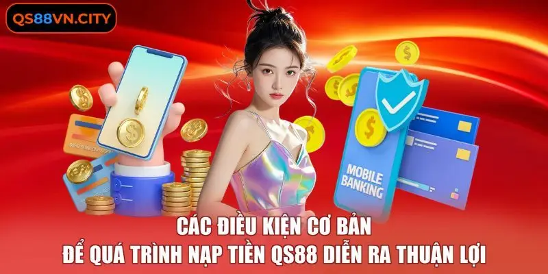 Các điều kiện cơ bản để quá trình nạp tiền QS88 diễn ra thuận lợi 
