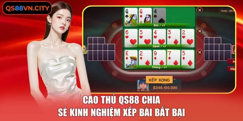 Cao thủ QS88 chia sẻ kinh nghiệm xếp bài bất bại