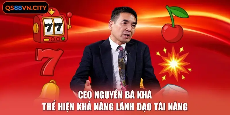 CEO Nguyễn Bá Khá thể hiện khả năng lãnh đạo tài năng