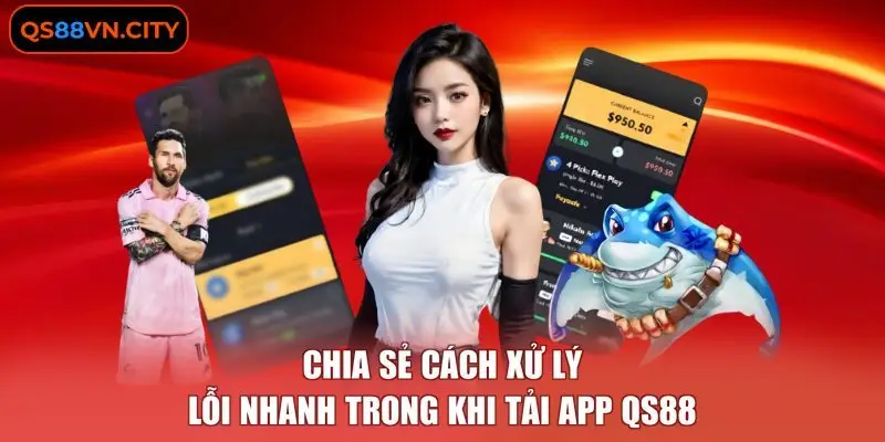 Chia sẻ cách xử lý lỗi nhanh trong khi tải app QS88