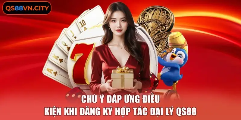 Chú ý đáp ứng điều kiện khi đăng ký hợp tác đại lý QS88