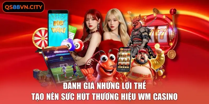 Đánh giá những lợi thế tạo nên sức hút thương hiệu WM casino