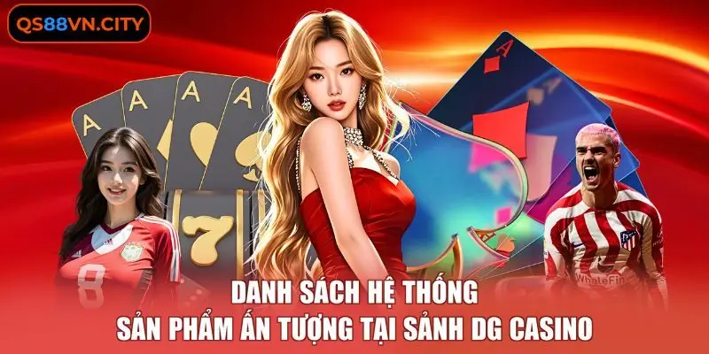 Danh sách hệ thống sản phẩm ấn tượng tại sảnh DG casino