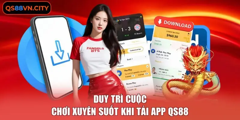Duy trì cuộc chơi xuyên suốt khi tải app QS88