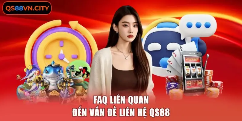 FAQ liên quan đến vấn đề liên hệ QS88 