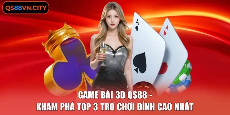 Game Bài 3D QS88 - Khám Phá Top 3 Trò Chơi Đỉnh Cao Nhất