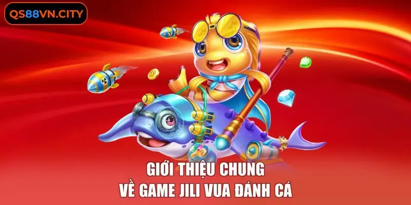 Giới thiệu chung về game JILI Vua Đánh Cá