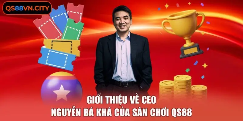 Giới thiệu về CEO Nguyễn Bá Khá của sân chơi QS88