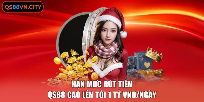 Hạn mức rút tiền QS88 cao lên tới 1 tỷ VNĐ/ngày