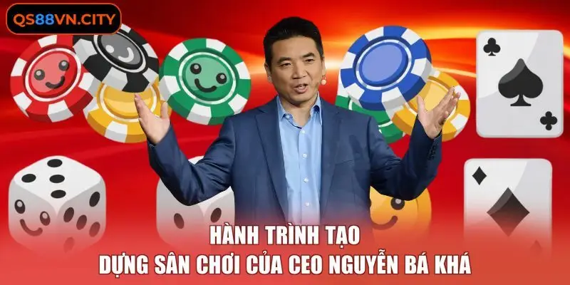 Hành trình tạo dựng sân chơi của CEO Nguyễn Bá Khá