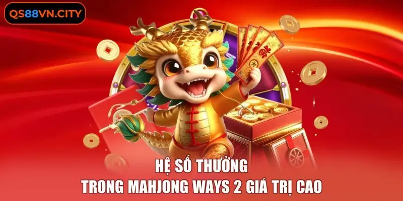 Hệ số thưởng trong mahjong ways 2 giá trị cao