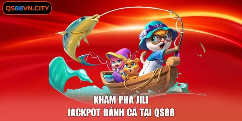 Khám phá JILI Jackpot đánh cá tại QS88