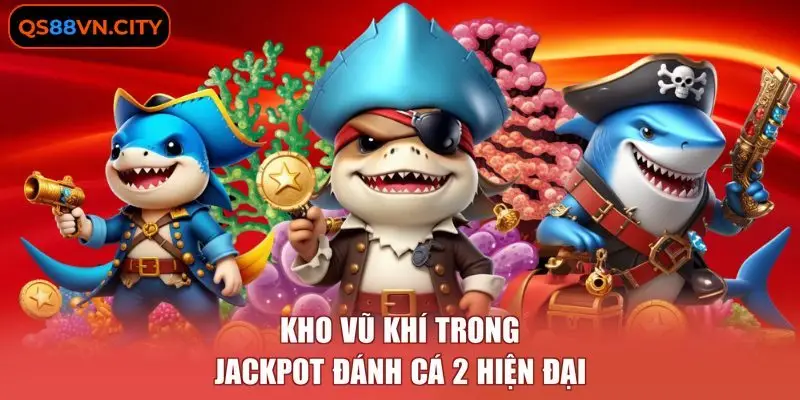 Kho vũ khí trong jackpot đánh cá 2 hiện đại