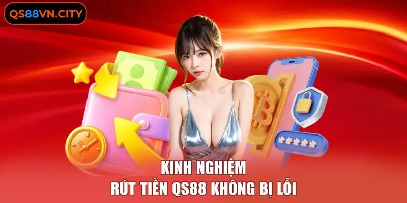 Kinh nghiệm rút tiền QS88 không bị lỗi