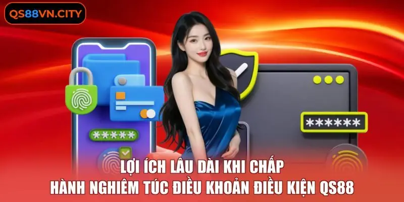 Lợi ích lâu dài khi chấp hành nghiêm túc Điều khoản điều kiện QS88 