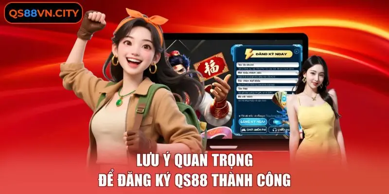 Lưu ý quan trọng để đăng ký QS88 thành công