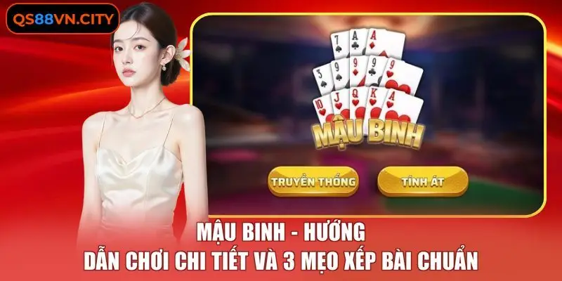 Mậu Binh - Hướng Dẫn Chơi Chi Tiết Và 3 Mẹo Xếp Bài Chuẩn