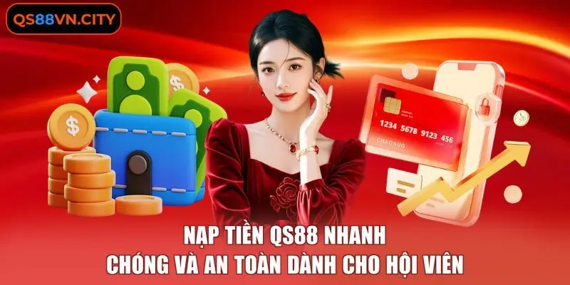 Nạp Tiền QS88 Nhanh Chóng Và An Toàn Dành Cho Hội Viên