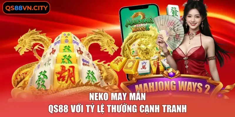 Neko May Mắn QS88 với tỷ lệ thưởng cạnh tranh