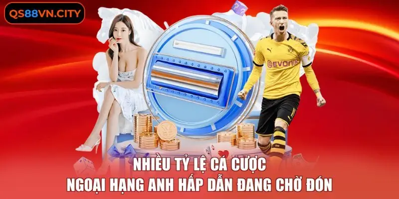 Nhiều tỷ lệ cá cược ngoại hạng Anh hấp dẫn đang chờ đón