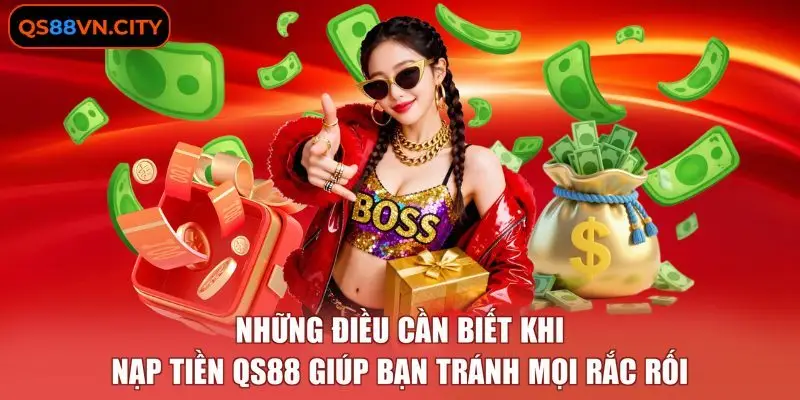 Những điều cần biết khi nạp tiền QS88 giúp bạn tránh mọi rắc rối 