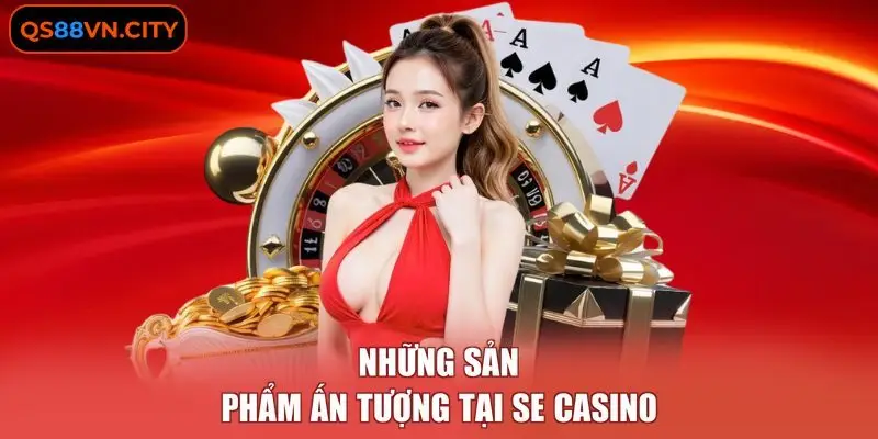 Những sản phẩm ấn tượng tại SE Casino