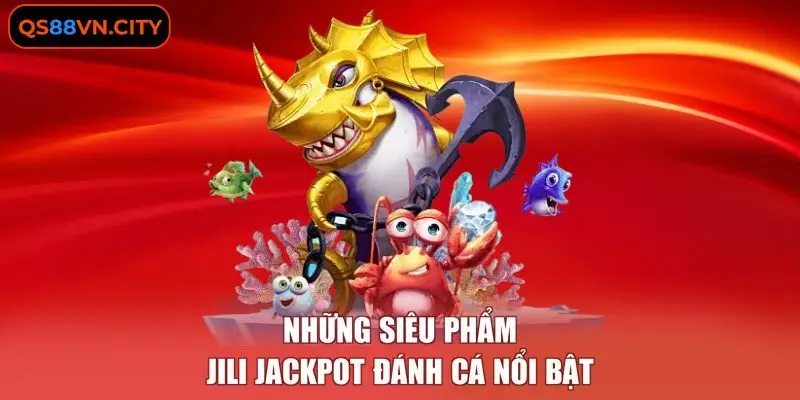 Những siêu phẩm JILI Jackpot đánh cá nổi bật