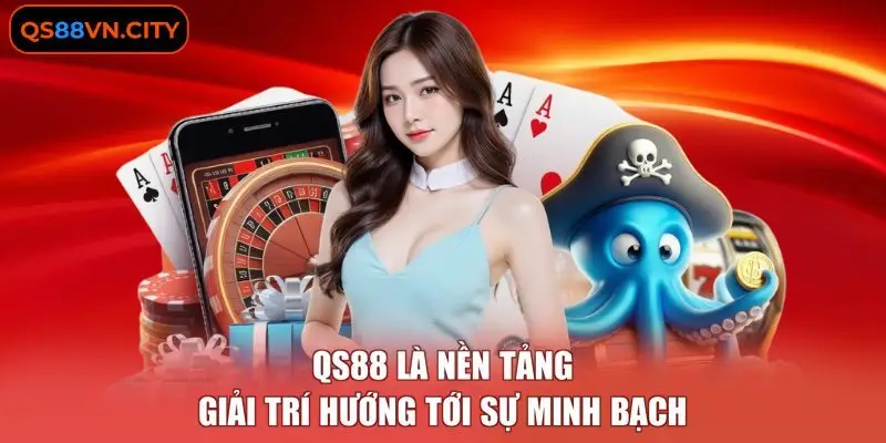 QS88 là nền tảng giải trí hướng tới sự minh bạch