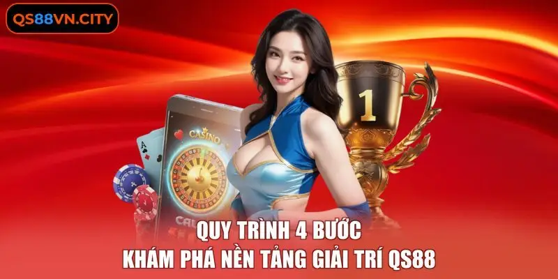 Quy trình 4 bước khám phá nền tảng giải trí QS88
