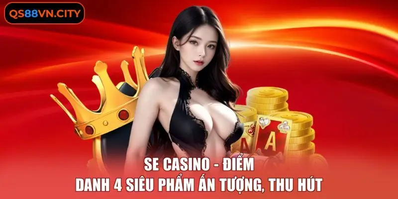 SE Casino - Điểm Danh 4 Siêu Phẩm Ấn Tượng, Thu Hút