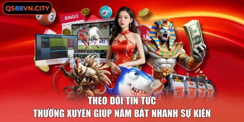 Theo dõi tin tức thường xuyên giúp nắm bắt nhanh sự kiện