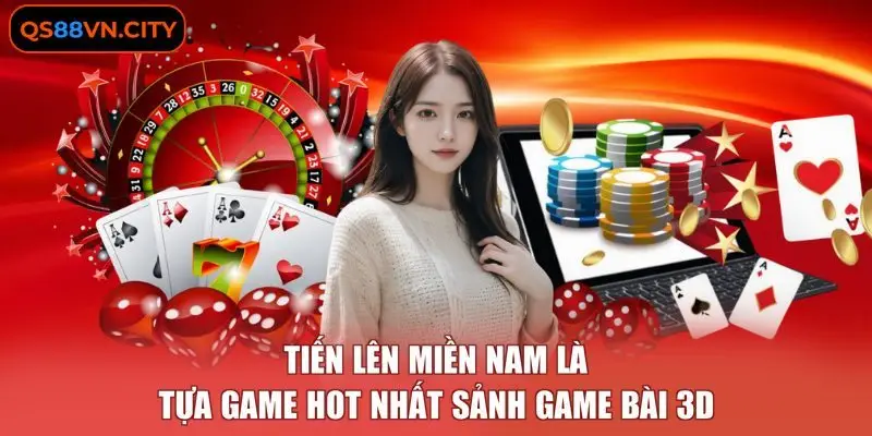 Tiến lên miền Nam là tựa game hot nhất sảnh game bài 3D