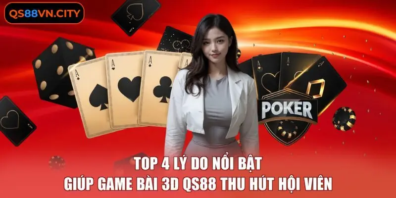Top 4 lý do nổi bật giúp game bài 3D QS88 thu hút hội viên