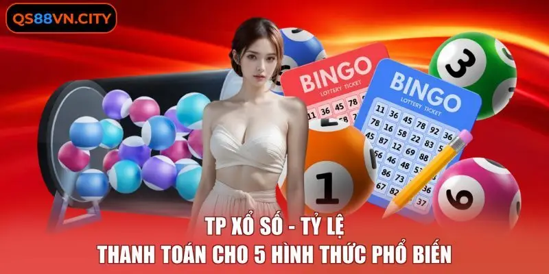 TP Xổ Số - Tỷ Lệ Thanh Toán Cho 5 Hình Thức Phổ Biến