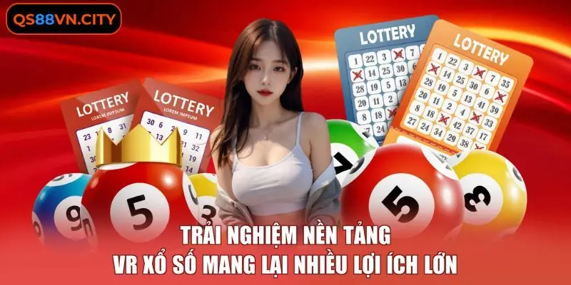 Trải nghiệm nền tảng VR xổ số mang lại nhiều lợi ích lớn