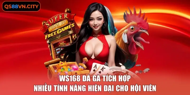 WS168 đá gà tích hợp nhiều tính năng hiện đại cho hội viên